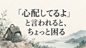 「心配してるよ」と言われると、ちょっと困る。石の入ったリュックを描いたサムネイル。